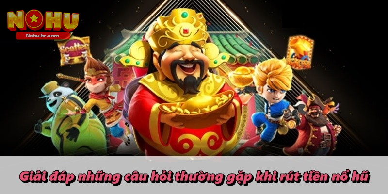 Giải đáp những câu hỏi thường gặp khi rút tiền nổ hũ